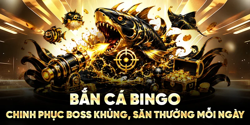 Bắn Cá Bingo: Chinh Phục Boss Khủng, Săn Thưởng Mỗi Ngày