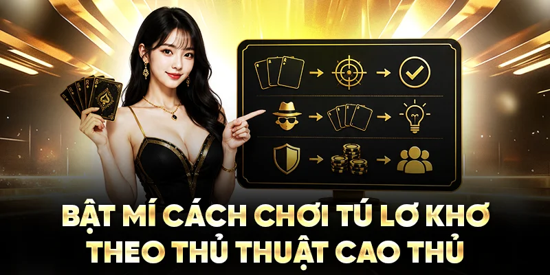 Bật mí cách chơi Tú Lơ Khơ theo thủ thuật cao thủ