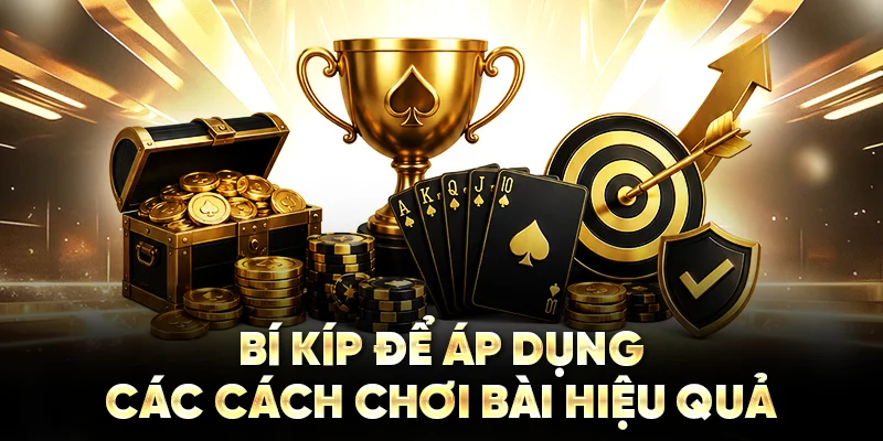 Bí kíp để áp dụng các cách chơi bài hiệu quả