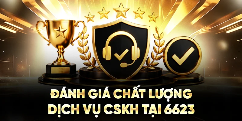 Đánh giá chất lượng dịch vụ CSKH tại 6623