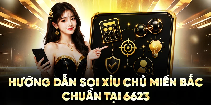 Hướng dẫn soi xỉu chủ miền Bắc chuẩn tại 6623