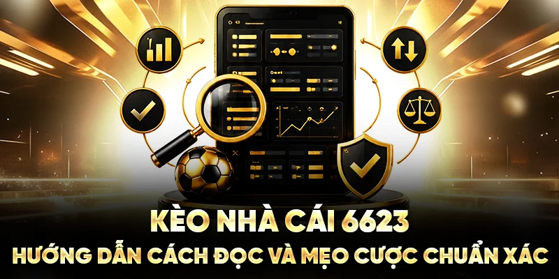 Kèo Nhà Cái 6623: Hướng Dẫn Cách Đọc Và Mẹo Cược Chuẩn Xác