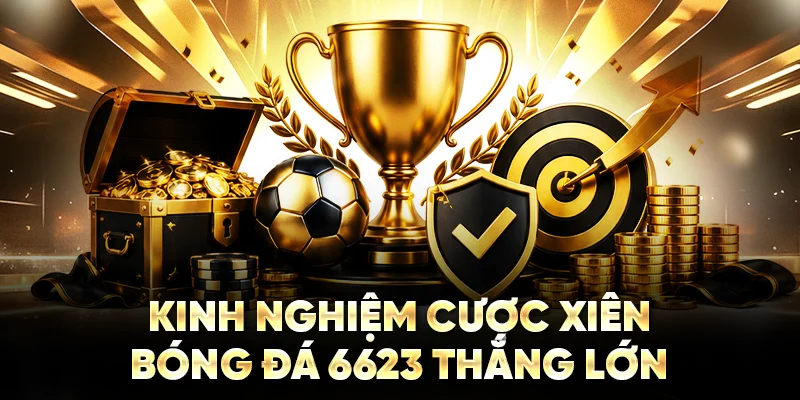 Kinh nghiệm cược xiên bóng đá 6623 thắng lớn
