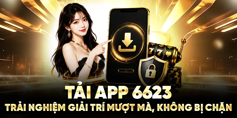 Tải App 6623: Trải Nghiệm Giải Trí Mượt Mà, Không Bị Chặn