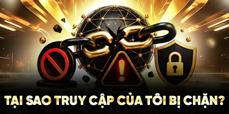 Tại sao truy cập của tôi bị chặn?