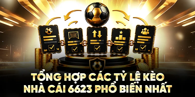 Tổng hợp các tỷ lệ kèo nhà cái 6623 phổ biến nhất