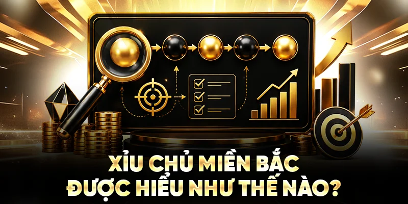 Xỉu chủ miền Bắc được hiểu như thế nào?